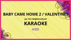 The Neighbourhood - Baby Came Home 2 / Valentines KARAOKE (tono original)