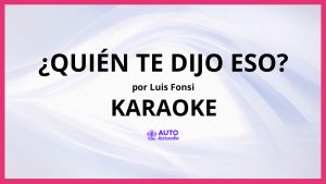 Luis Fonsi - ¿Quién Te Dijo Eso? KARAOKE (tono original)