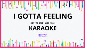 The Black Eyed Peas - I Gotta Feeling KARAOKE (tono original)
