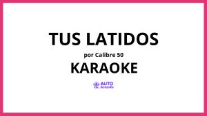 Calibre 50 - Tus Latidos KARAOKE (tono original)