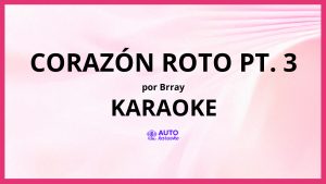 Brray - Corazón Roto pt. 3 KARAOKE (tono original)