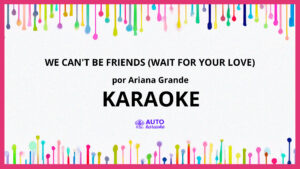 Ariana Grande - we can't be friends (wait for your love) KARAOKE (tono original)