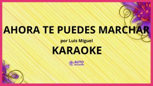 Luis Miguel - Ahora Te Puedes Marchar KARAOKE (tono original)