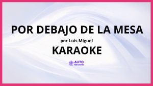 Luis Miguel - Por Debajo De La Mesa KARAOKE (tono original)