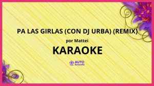 Mattei - Pa las girlas (con DJ Urba) (Remix) KARAOKE (tono original)
