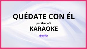 Grupo 5 - Quédate Con Él KARAOKE (tono original)