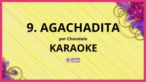 Chocolate - 9. Agachadita KARAOKE (tono original)