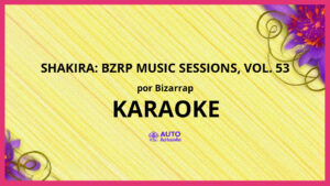 Bizarrap - Shakira: Bzrp Music Sessions, Vol. 53 KARAOKE (tono original)