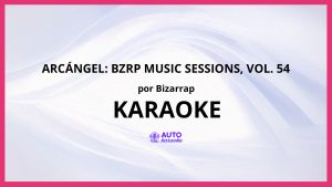 Bizarrap - Arcángel: Bzrp Music Sessions, Vol. 54 KARAOKE (tono original)