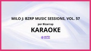 Bizarrap - Milo J: Bzrp Music Sessions, Vol. 57 KARAOKE (tono original)