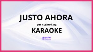 Rusherking - Justo Ahora KARAOKE (tono original)