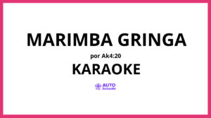 Ak4:20 - MARIMBA GRINGA KARAOKE (tono original)