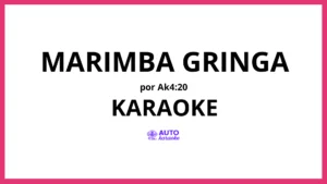 Ak4:20 - MARIMBA GRINGA KARAOKE (tono original)